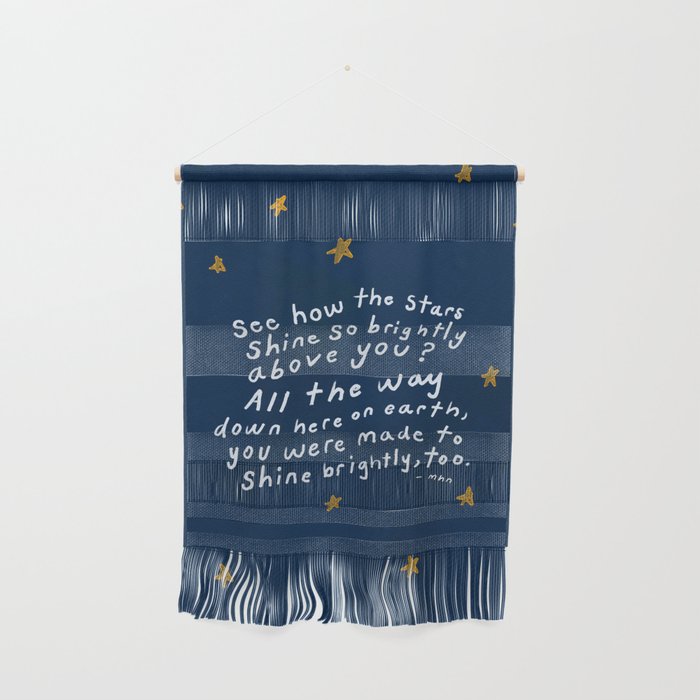"See How The Stars Shine So Brightly Above You? All The Way Down Here On Earth, You Were Made To Shine Brightly, Too." Wall Hanging