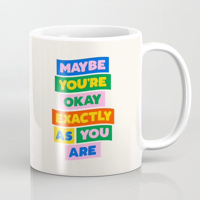 Maybe You're Okay Exactly as You Are Coffee Mug