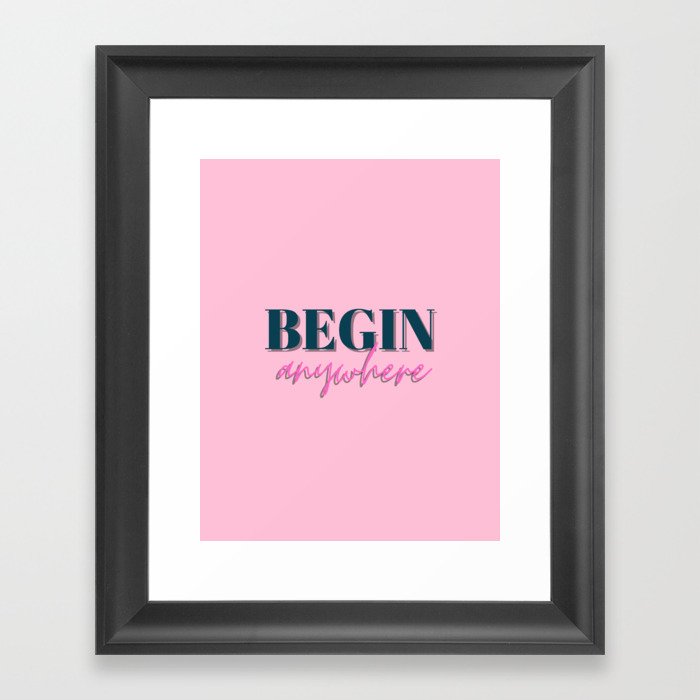 Begin, Anywhere, Typography, Empowerment, Motivational, Inspirational, Pink Framed Art Print