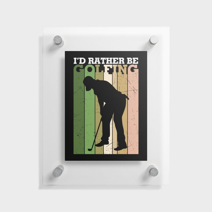 I'd Rather Be Golfing Floating Acrylic Print