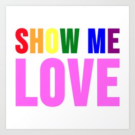 Show Me Love (Rainbow Colors) Art Print | Lgbt, Love, Showmelove, Graphicdesign, Gay, Showme 