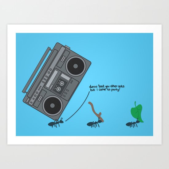 dunno 'bout you other ants, but I came to party! Art Print