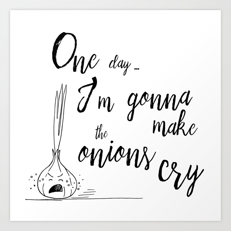 One Day I M Gonna Make The Onions Cry Hand Lettering Quote And Illustration Art Print By Oksanaalex Society6 One Day I M Gonna Make The Onions Cry Hand Lettering Quote And Illustration Art Print By Oksanaalex Society6