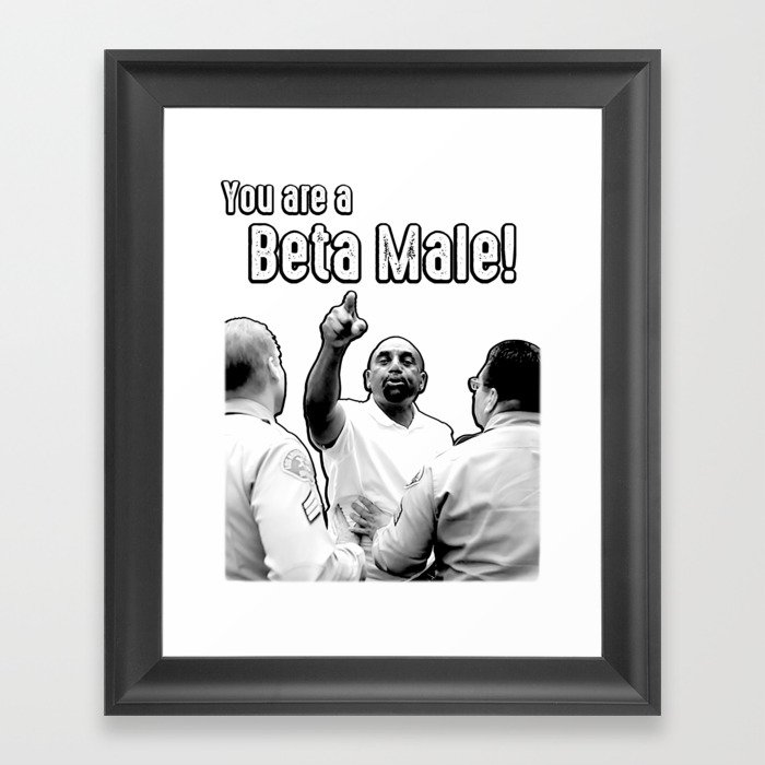 You are a beta male! Framed Art Print