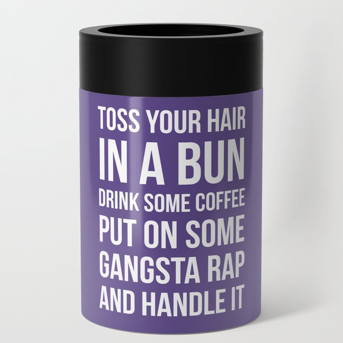 Toss Your Hair in a Bun, Coffee, Gangsta Rap & Handle It (Ultra Violet) Can Cooler