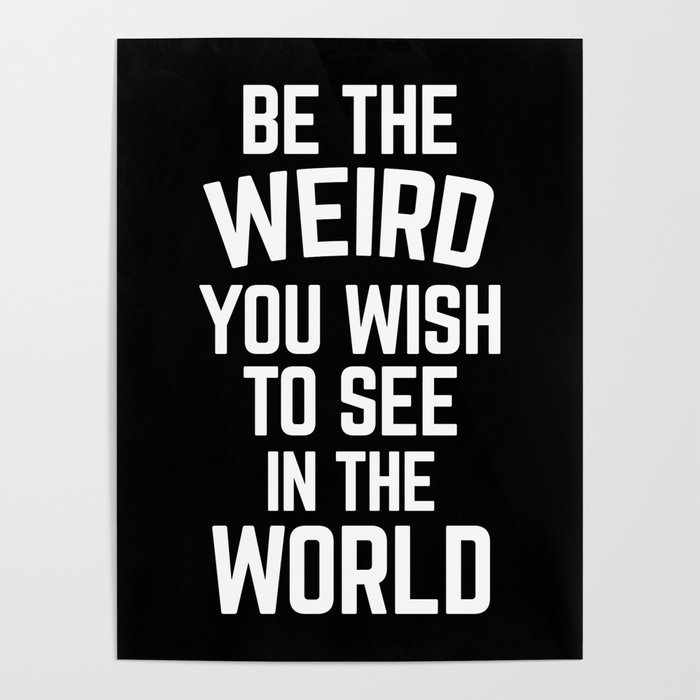 Be The Weird In The World Funny Sarcastic Quote Poster