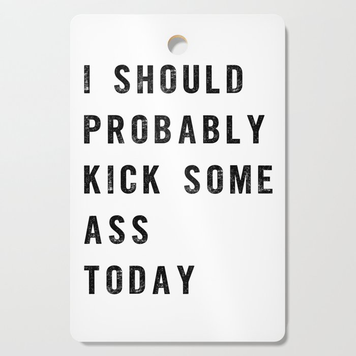 I Should Probably Kick Some Ass Today Black And White Typography