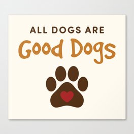 All Dogs Are Good Dogs Quote Color Canvas Print