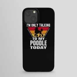 I'm Only Talking to My Poodle Today Funny Poodle iPhone Case