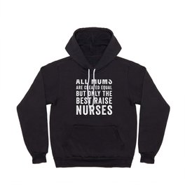 All Moms Are Created Equal But Only The Best Raise Nurses Hoody