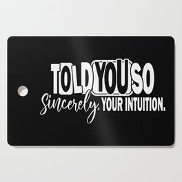 Told You So Sincerely Your Intuition Cutting Board