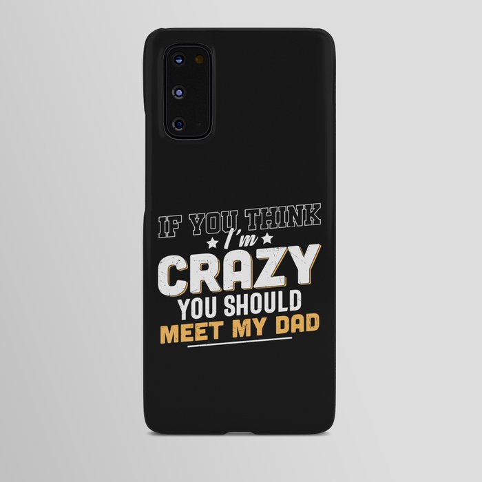 If You Think I'm Crazy Meet My Dad Android Case