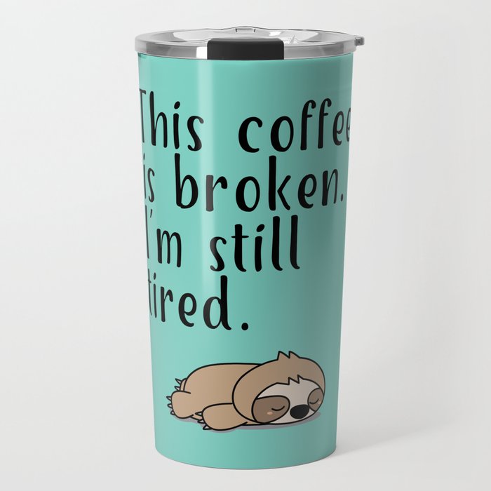 THIS COFFEE IS BROKEN. I'M STILL TIRED. Travel Mug