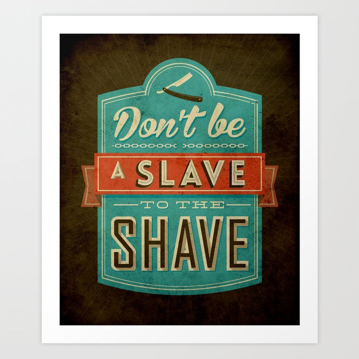 Don't be a slave to the shave Art Print