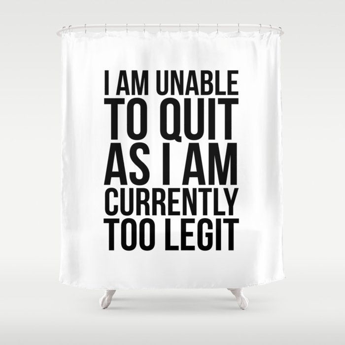 Unable To Quit Too Legit Shower Curtain