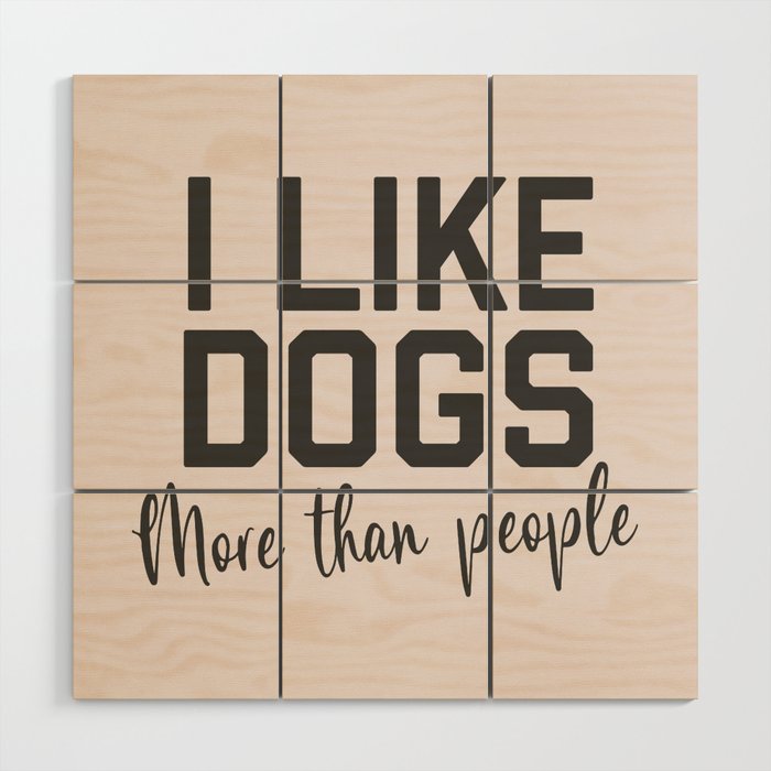 I Like Dogs More Than People, Funny Quote Wood Wall Art