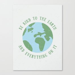 Be Kind to the Earth Canvas Print