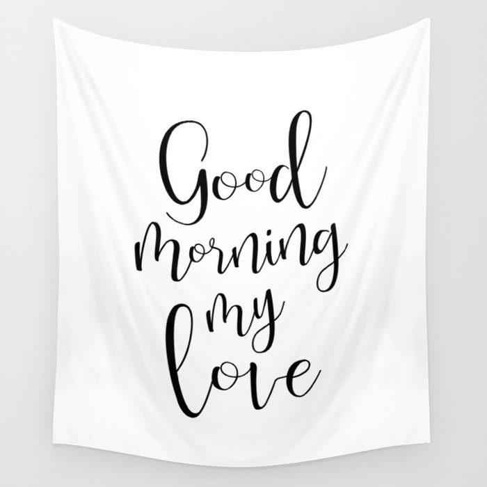 Good Morning My Love Black On White Love Decor Valentines Wall Tapestry By Domvariwords Society6 Send an amazing good morning to your girlfriend, boyfriend, wife, husband, family member, or friend. society6