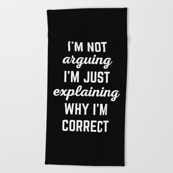 Explaining Why I'm Correct Funny Quote Beach Towel