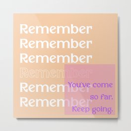 Remember You've Come So Far, Keep Going Metal Print