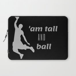 I am tall and l ball Laptop Sleeve
