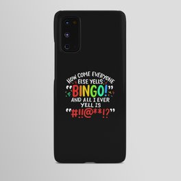 How Come Everyone Else Yells Bingo And All I Ever Yell Is  Android Case