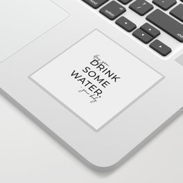 HEY YOU DRINK SOME WATER Sticker