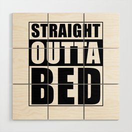Straight Outta Bed Wood Wall Art