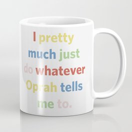I pretty much just do whatever Oprah tells me to Coffee Mug