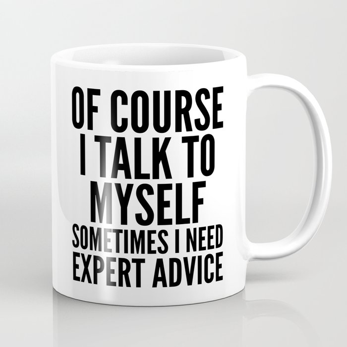 Of Course I Talk To Myself Sometimes I Need Expert Advice Coffee Mug