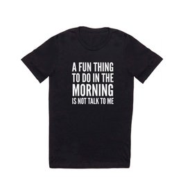A Fun Thing To Do In The Morning Is Not Talk To Me (Black & White) T Shirt