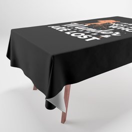 Not All Who Wander Are Lost Tablecloth