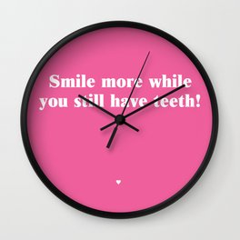 Smile More While You Still Have Teeth!  Wall Clock