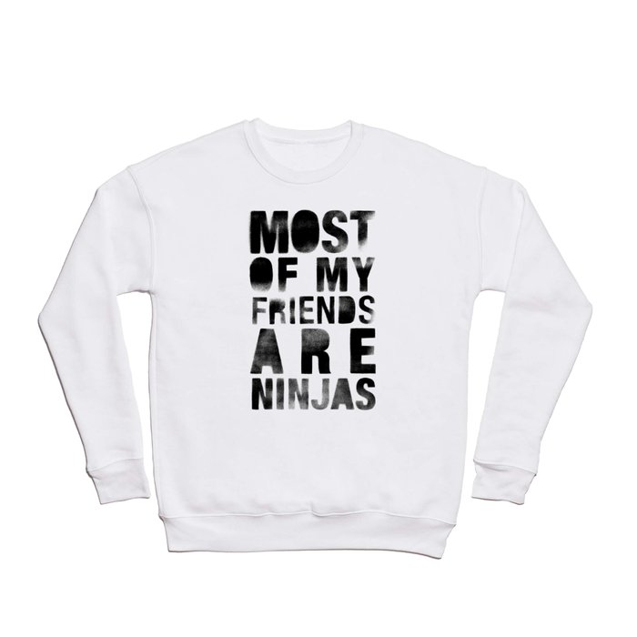 Most Of My Friends Are Ninjas Crewneck Sweatshirt