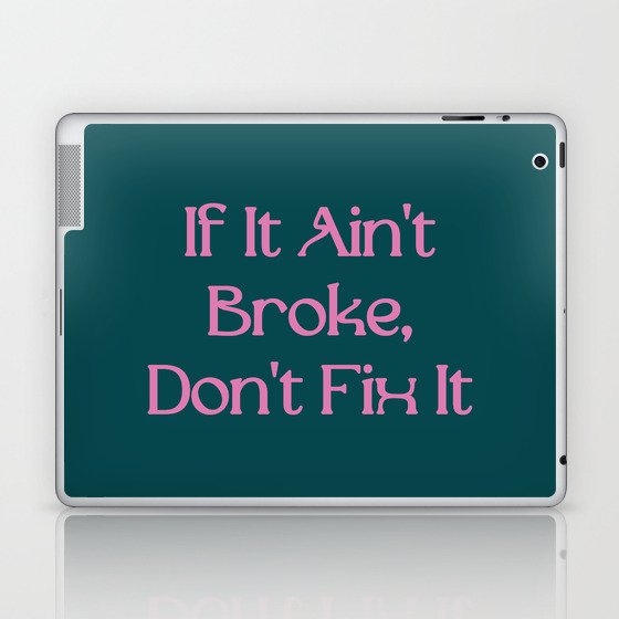 If ain't broke don't fix Laptop & iPad Skin