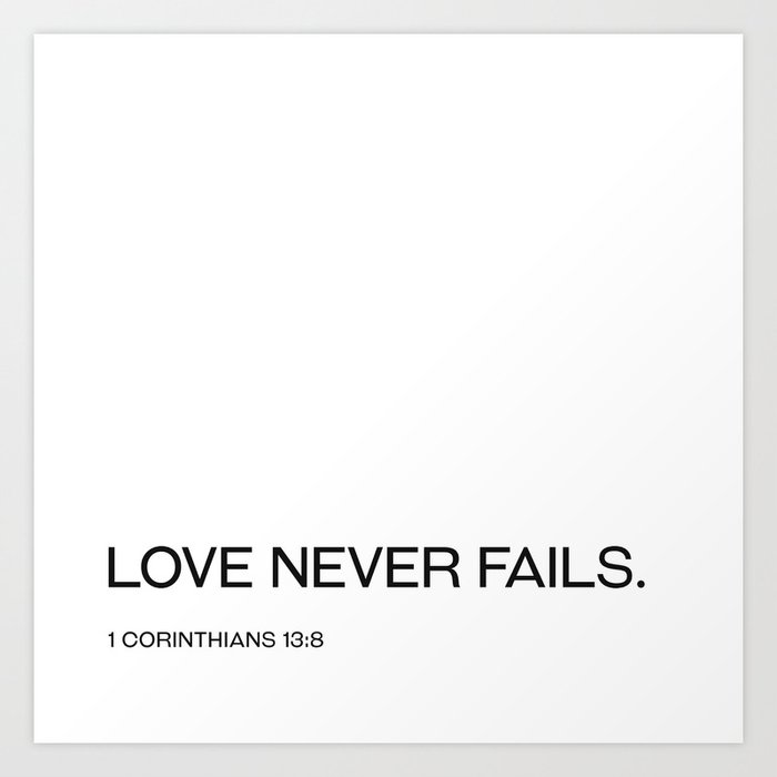 1 Corinthians 13:8 - Love never fails (white background) Art Print
