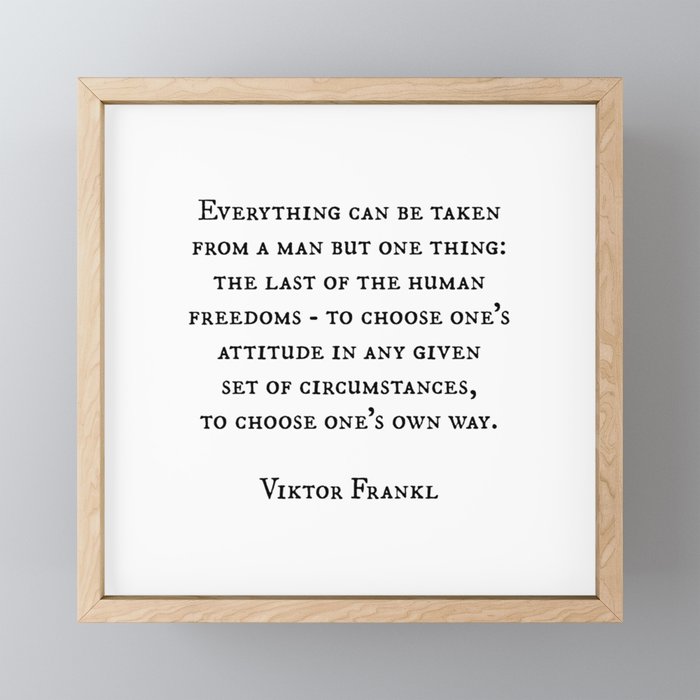 Everything Can Be Taken From A Man But One Thing Viktor Frankl Inspirational Quote Framed Mini Art Print