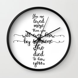 You are loved more than you will ever know by someone who died to know you. Romans 5:8 Wall Clock