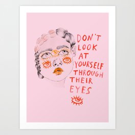 Don't look at yourself through their eyes Art Print