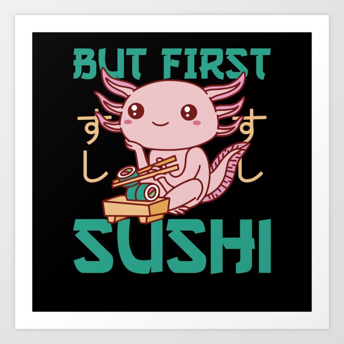 But First Sushi Cute Axolotl Eats Sushi Art Print