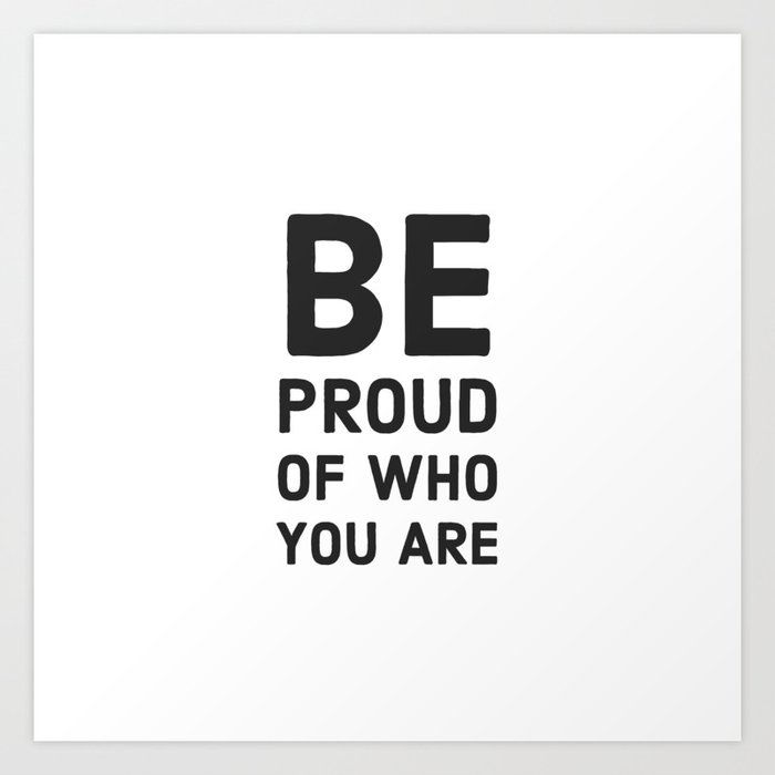 Be Proud Of Who You Are Art Print By Inpireme Society6