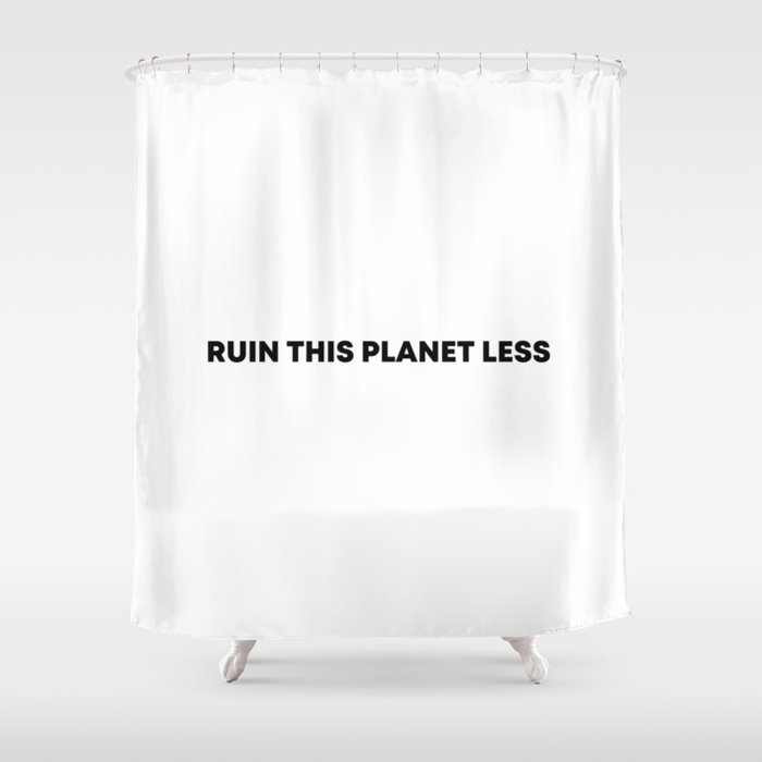 RUIN THIS PLANET LESS (bold font) Shower Curtain