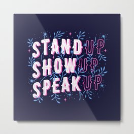 Stand Up Show Up Speak Up Metal Print