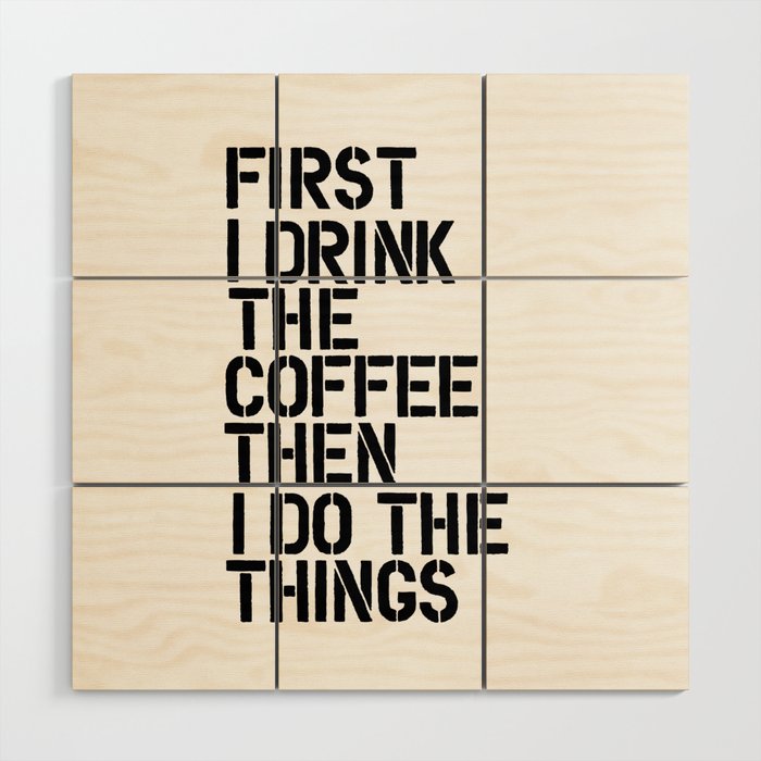 First I Drink the Coffee Then I Do the Things black and white typography poster home wall decor Wood Wall Art