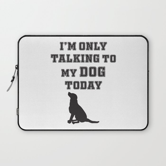 Iam only talking to my dog today dog lover Laptop Sleeve