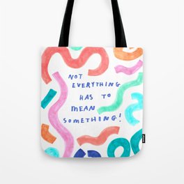 not everything has to mean something Tote Bag