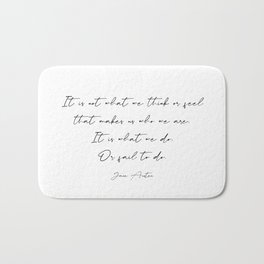 Jane Austen, It is not what we think or feel that makes us who we are. Bath Mat | Handwritten, Janeausten, Cursive, Minimal, Motivationalquote, Novels, Bookish, Deepthought, Bookworm, Black And White 