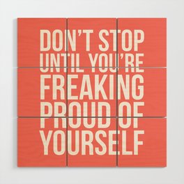Don't Stop Until You're Freaking Proud of Yourself (Living Coral) Wood Wall Art