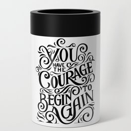 You have The Courage To Begin Again Can Cooler
