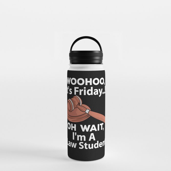 Woohoo, It's Friday..! Oh Wait, I'm A Law Student Water Bottle